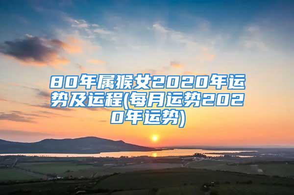 80年属猴女2020年运势及运程(每月运势2020年运势)