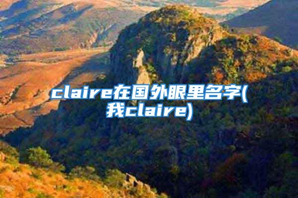 claire在国外眼里名字(我claire)