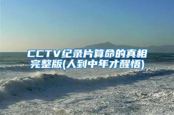 CCTV纪录片算命的真相完整版(人到中年才醒悟)