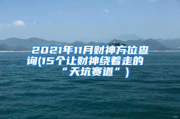 2021年11月财神方位查询(15个让财神绕着走的“天坑赛道”)