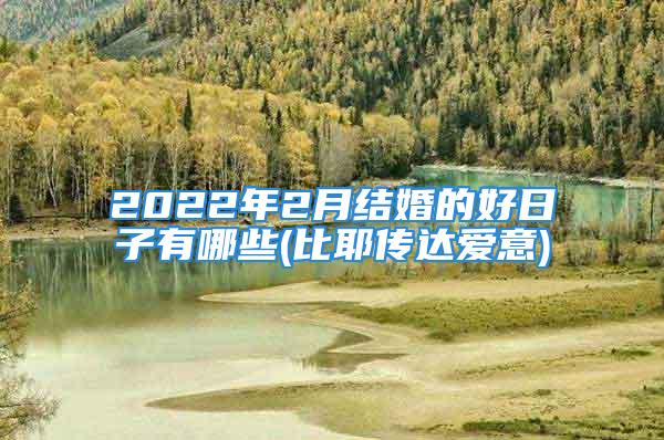 2022年2月结婚的好日子有哪些(比耶传达爱意)