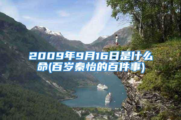 2009年9月16日是什么命(百岁秦怡的百件事)