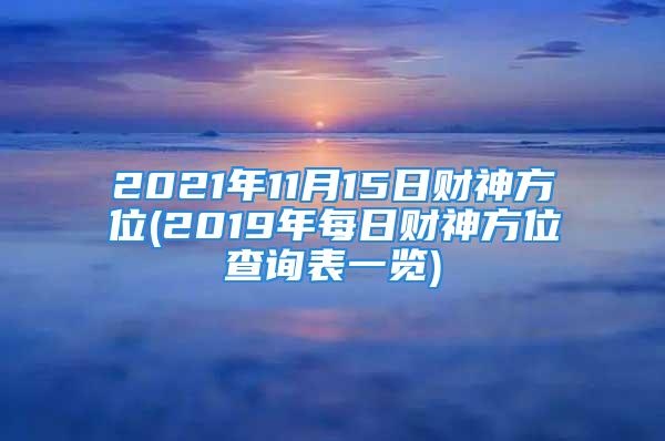 2021年11月15日财神方位(2019年每日财神方位查询表一览)