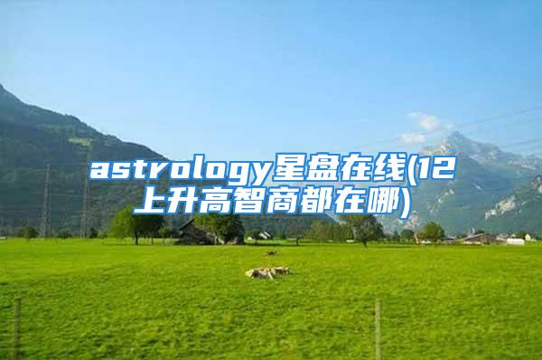 astrology星盘在线(12上升高智商都在哪)