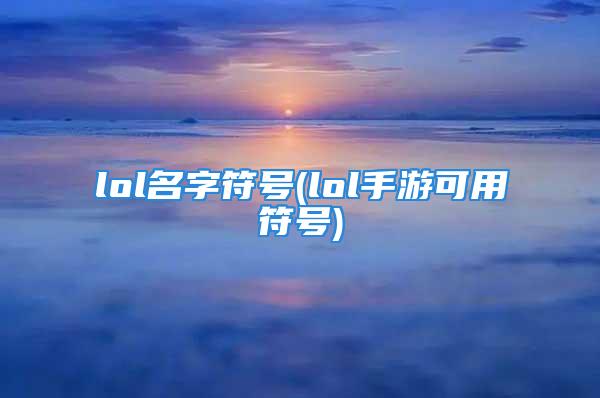 lol名字符号(lol手游可用符号)