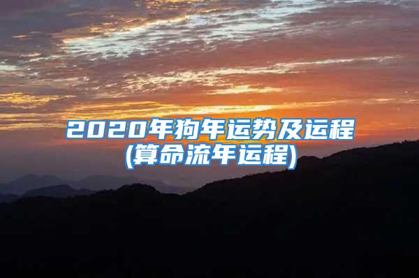 2020年狗年运势及运程(算命流年运程)