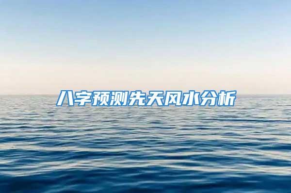 八字预测先天风水分析