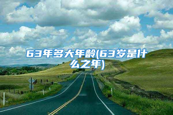 63年多大年龄(63岁是什么之年)