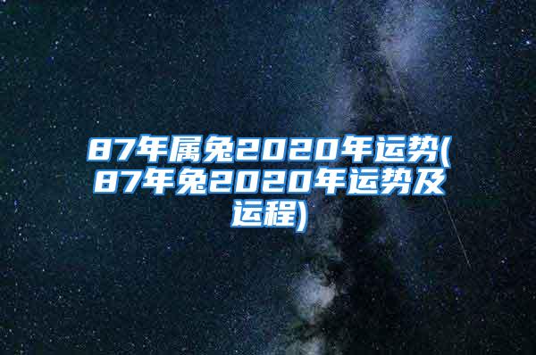 87年属兔2020年运势(87年兔2020年运势及运程)