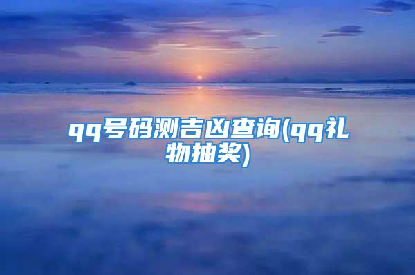 qq号码测吉凶查询(qq礼物抽奖)