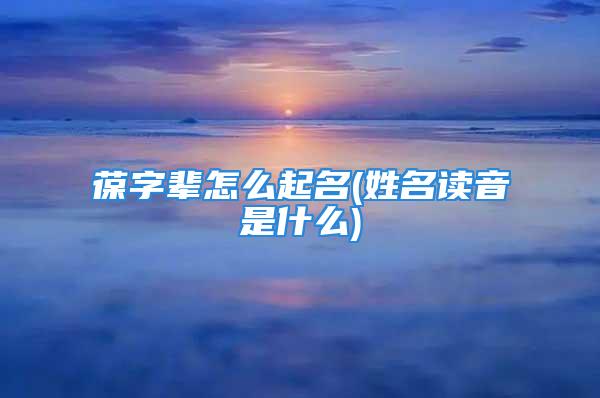 葆字辈怎么起名(姓名读音是什么)