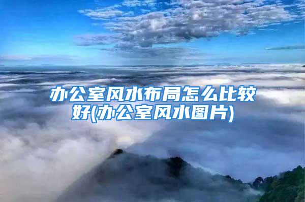 办公室风水布局怎么比较好(办公室风水图片)