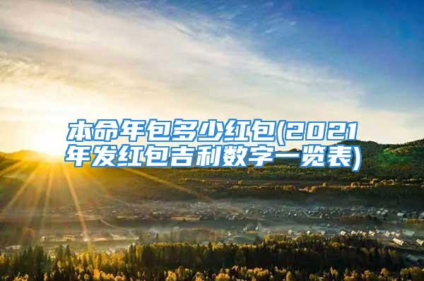 本命年包多少红包(2021年发红包吉利数字一览表)