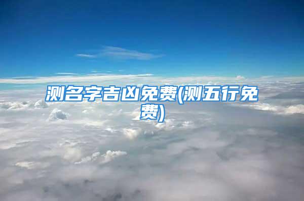 测名字吉凶免费(测五行免费)