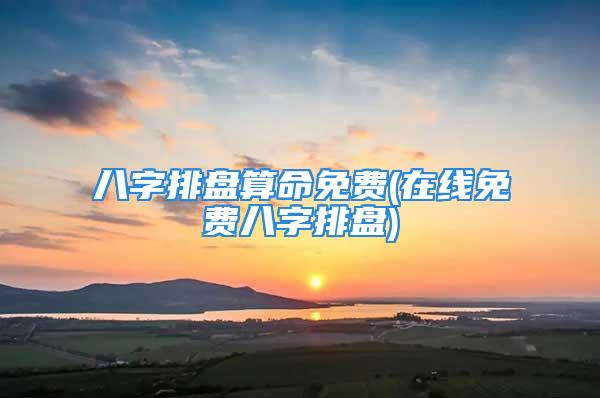 八字排盘算命免费(在线免费八字排盘)