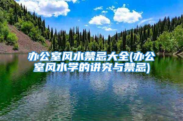 办公室风水禁忌大全(办公室风水学的讲究与禁忌)